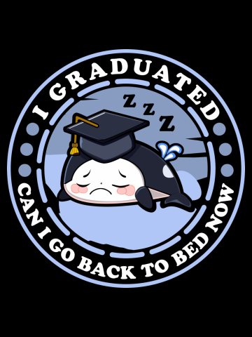 Graduated Can I Go Back To Bed Orca Funny Graduation