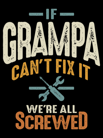 Grandpa Can't Fix It, We're Screwed - Dad and Grandpa Funny
