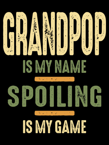 Grandpop Is My Name Spoiling Is My Game - Dad and Grandpa