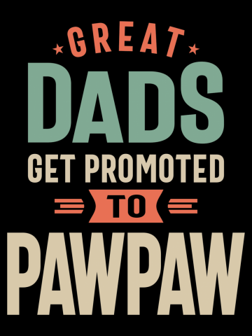 Great Dads Get Promoted To Pawpaw - Grandpa