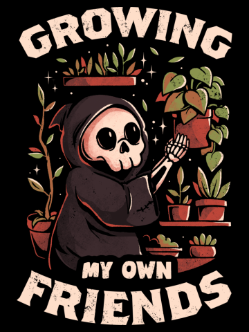 Growing My Own Friends - Cute Death Reaper Plants Halloween Gift