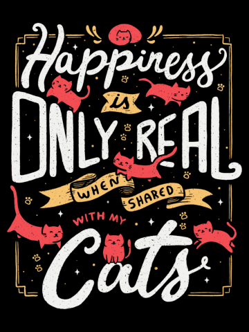 Happiness is only real when shared with my cats
