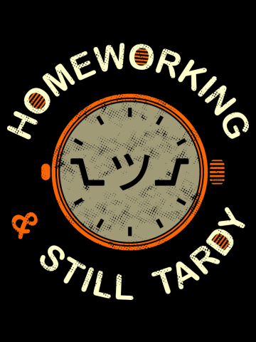 Homeworking & Still Tardy