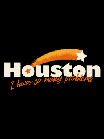 Houston, I Have So Many Problems