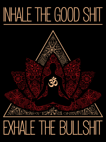 INHALE THE GOOD SHIT EXHALE THE BULLSHIT Funny Yoga Inspired Statement