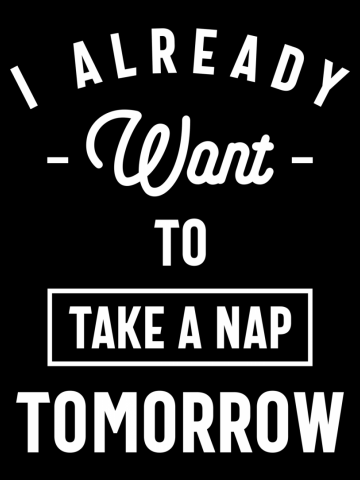 I Already Want to Take a Nap Tomorrow Funny Saying Gift