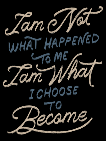 I Am Not What Happened To Me I Am What I Choose To Become by T...