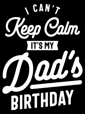 I Can't Keep Calm It's My Dad Birthday
