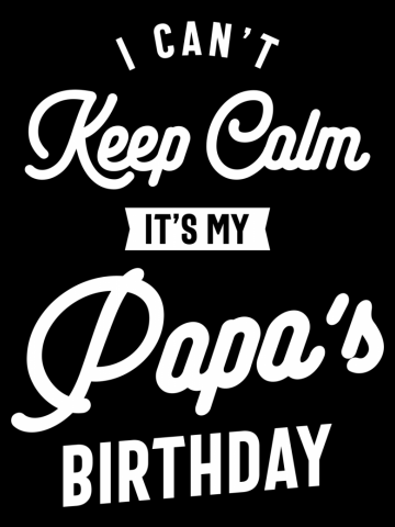 I Can't Keep Calm It's My Papa's Birthday Gift