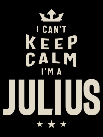 I Can't Keep calm I'm a Julius