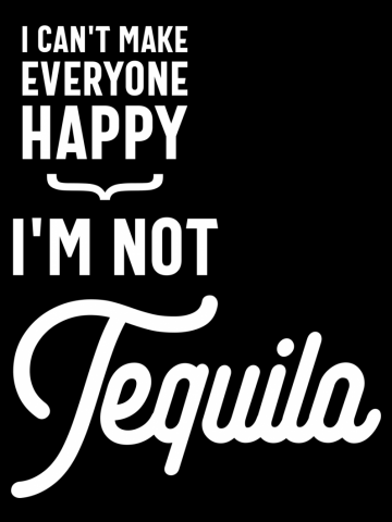 I Can't Make Everyone Happy I'm Not Tequila