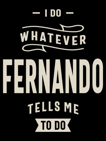 I Do Whatever Fernando Tells Me To Do Fernando Name