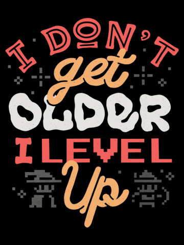 I Don’t Get Older, I Level Up 