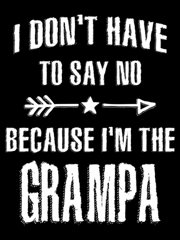 I Don't Have To Say No Because I'm The Grampa