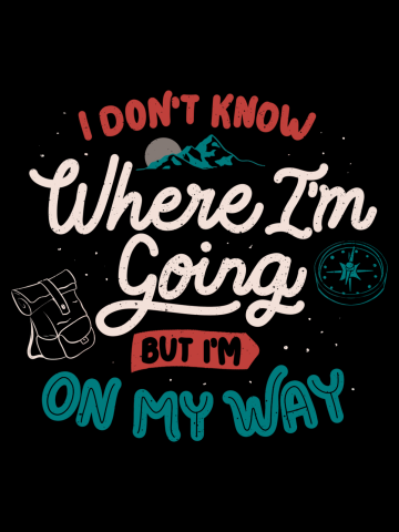 I Don’t Know Where I'm Going But I'm On My Way