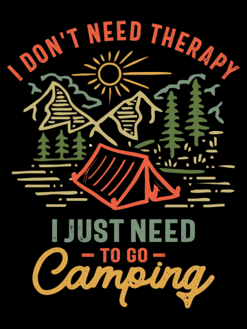 I Don't Need Therapy I Just Need To Go Camping