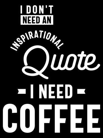 I Don't Need an Inspirational Quote. I Need Coffee