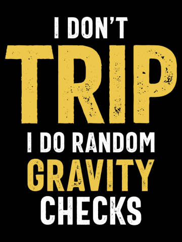I Don't Trip I Do Random Gravity Checks - Funny Quote