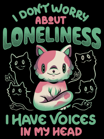 I Don't Worry About Loneliness, I Have Voices In My Head - Funny Cat Gift