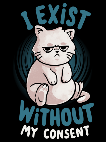 I Exist Without My Consent - Cute Angry Chubby Cat Sarcasm Fun...