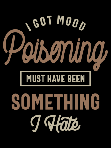 I Got Mood Poisoning, Must Have Been Something I Hate Funny