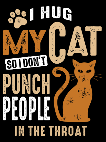 I Hug My Cat So I Don't Punch People - Cat Lover