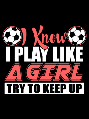I Know I Play Like A Girl Soccer T-Shirts, Try To Keep Up