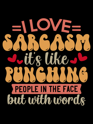 I Love Sarcasm, It's Like Punching People In The Face, But With Words
