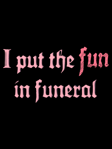 I Put the Fun in Funeral