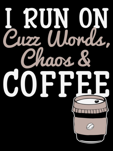 I Run On Cuzz Words, Chaos, and Coffee
