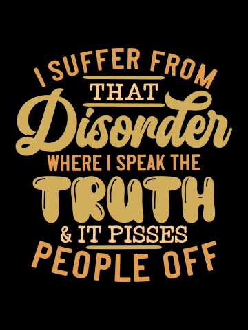 I Suffer From That Disorder Where I Speak The Truth And It Pisses People Off