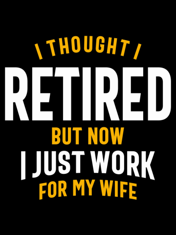 I Thought I Retired But Now I Just Work for My Wife Funny Retirement