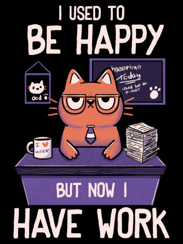 I Used to Be Happy But Now I Work