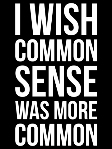 I WISH COMMON SENSE WAS MORE COMMON