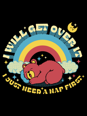 I Will Get Over It, I Just Need a Nap First Kawaii Bear