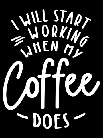 I Will Start Working When My Coffee Does Funny Coffee
