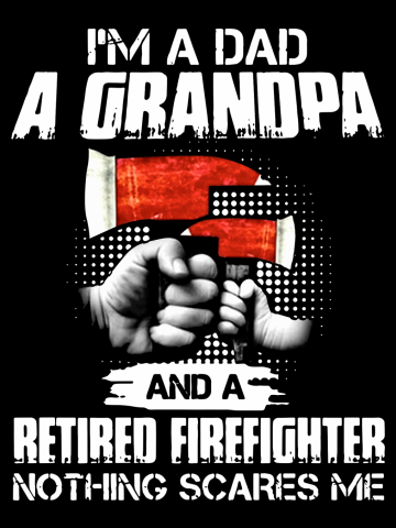 I am a dad a grandpa and a retired firefighter nothing scares me grandpa