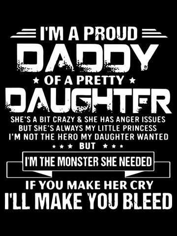 I am a proud daddy of a pretty daughter i am the monster she needed if you make her cry I will make