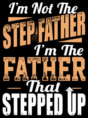 I am not the step father I am the father that stepped up dad