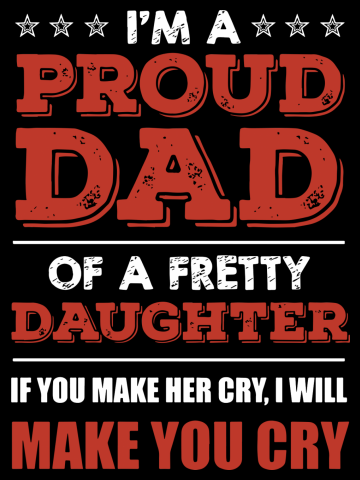 I am proud dad of a fretty daughter if you make her cry I will make you cry dad