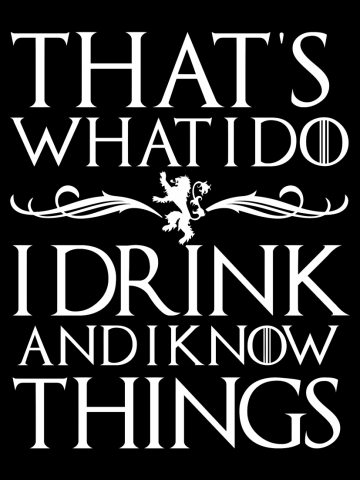 I drink and I know things - Game of Thrones