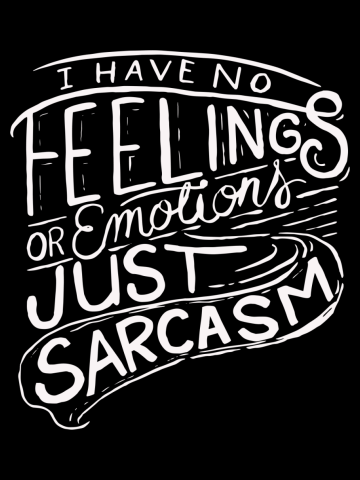 I have no feelings or emotions - just sarcasm - Funny