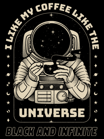 I like my coffee like my universe - black and infinite astronaut