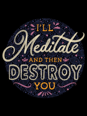 I'll Meditate and Then Destroy You