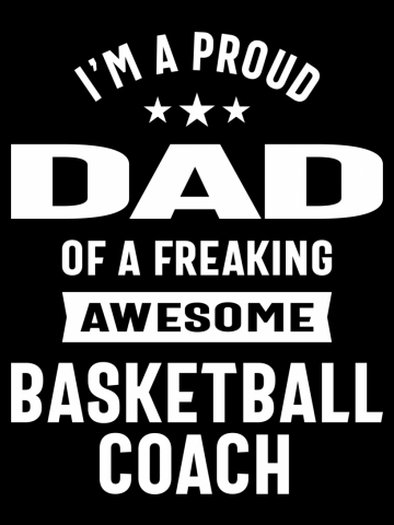 I'm A Proud Dad Of a Freaking Awesome Basketball Coach