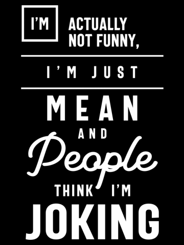 I'm Actually Not Funny, I'm Just Mean and People Think I'm Joking