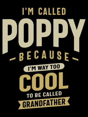 I'm Called Poppy Because I'm Way Too Cool - Dad Grandpa