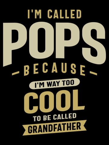 I'm Called Pops Because I'm Way Too Cool - Dad and Grandpa