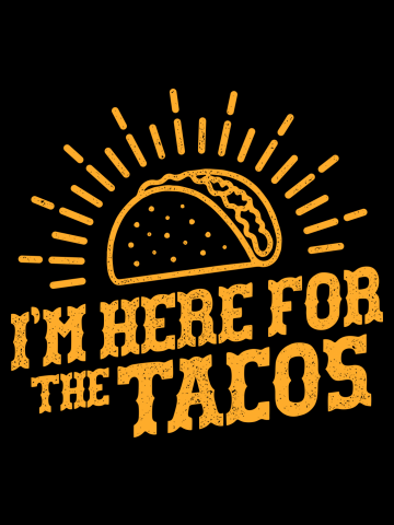 I'm Here For The Tacos - Taco tuesday V2