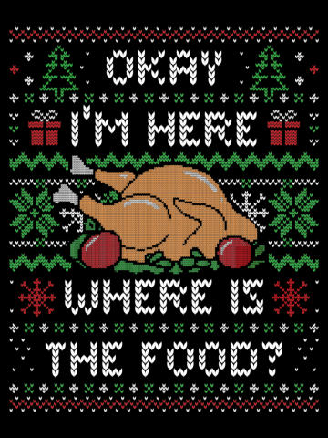 I'm Here Where is The Food? (ugly xmas sweater)